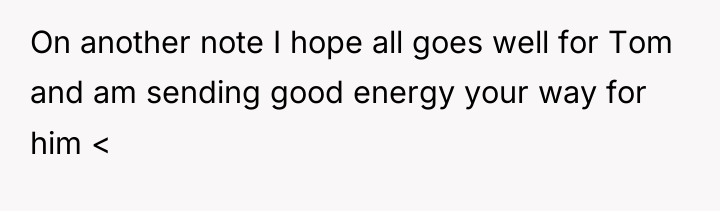On another note I hope all goes well for Tom...