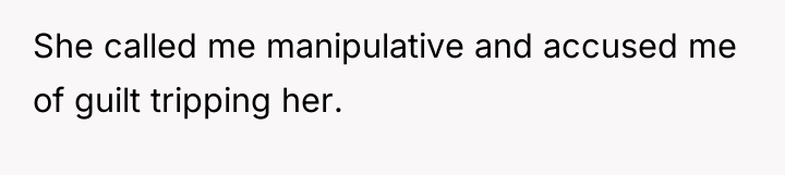 She called me manipulative and accused me of guilt tripping...