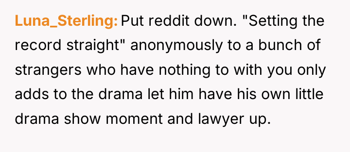 Luna_Sterling Put reddit down. "Setting the record straight" anonymously to...