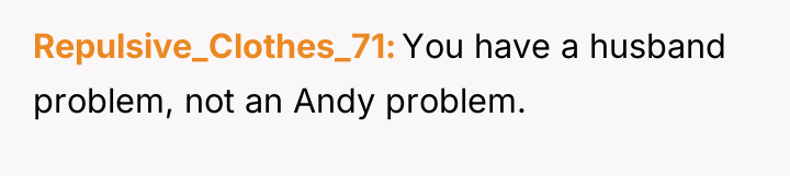 Repulsive_Clothes_71 You have a husband problem, not an Andy problem.