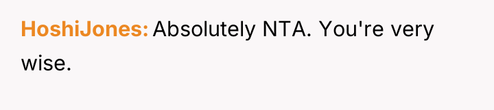 HoshiJones Absolutely NTA. You're very wise.
