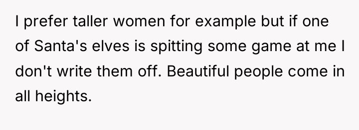 I prefer taller women for example but if one of...