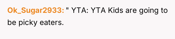 Ok_Sugar2933 " YTA: YTA Kids are going to be picky...