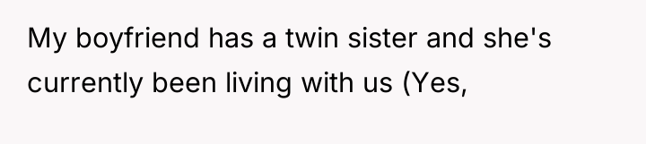 My boyfriend has a twin sister and she's currently been...