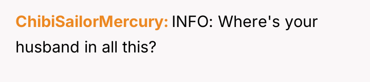 ChibiSailorMercury INFO: Where's your husband in all this?
