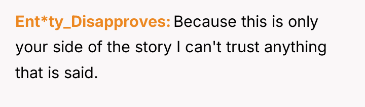 Ent*ty_Disapproves Because this is only your side of the story...
