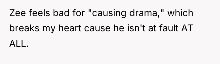 Zee feels bad for "causing drama," which breaks my heart...