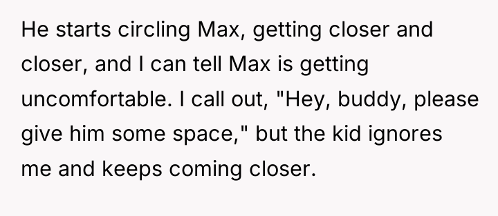 He starts circling Max, getting closer and closer, and I...