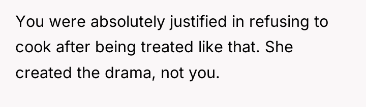 You were absolutely justified in refusing to cook after being...