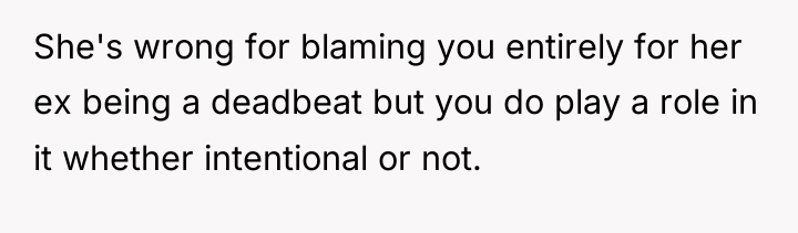 She's wrong for blaming you entirely for her ex being...