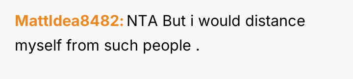 MattIdea8482 NTA But i would distance myself from such people...