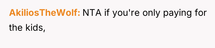 AkiliosTheWolf NTA if you're only paying for the kids,