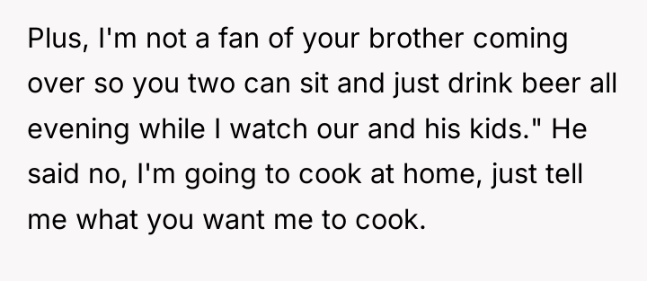 Plus, I'm not a fan of your brother coming over...