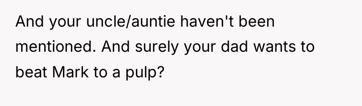 And your uncle/auntie haven't been mentioned. And surely your dad...