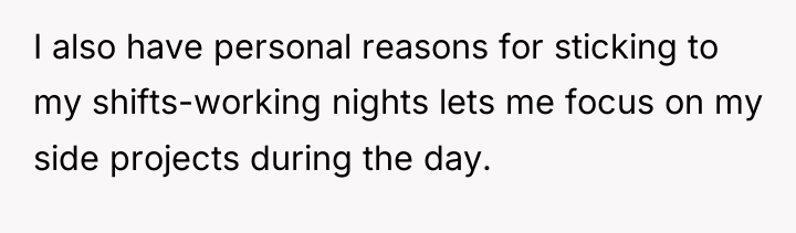 I also have personal reasons for sticking to my shifts-working...