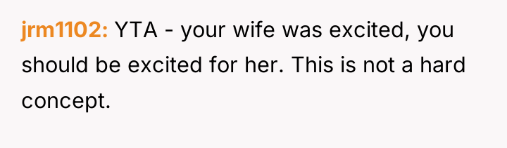 jrm1102 YTA - your wife was excited, you should be...