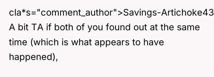 cla*s="comment_author">Savings-Artichoke434: A bit TA if both of you found out...