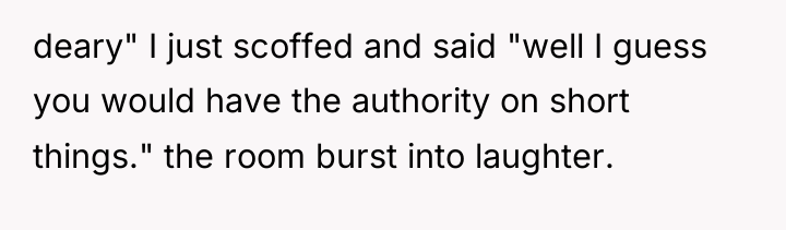 deary" I just scoffed and said "well I guess you...