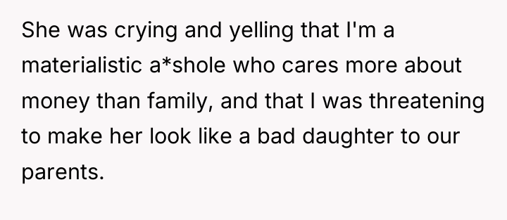 She was crying and yelling that I'm a materialistic a*shole...