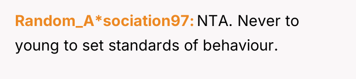 Random_A*sociation97 NTA. Never to young to set standards of behaviour.