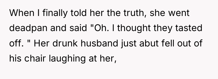 When I finally told her the truth, she went deadpan...