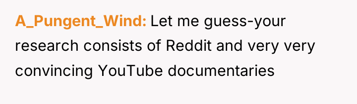 A_Pungent_Wind Let me guess-your research consists of Reddit and very...