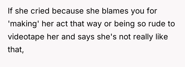 If she cried because she blames you for 'making' her...