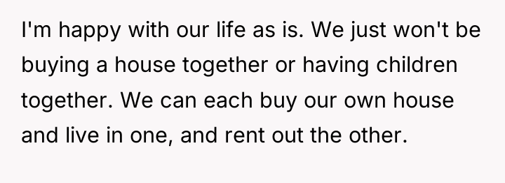 I'm happy with our life as is. We just won't...
