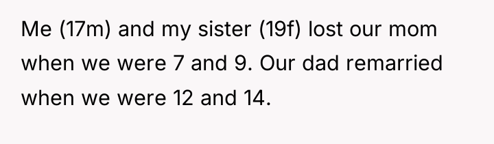Me (17m) and my sister (19f) lost our mom when...