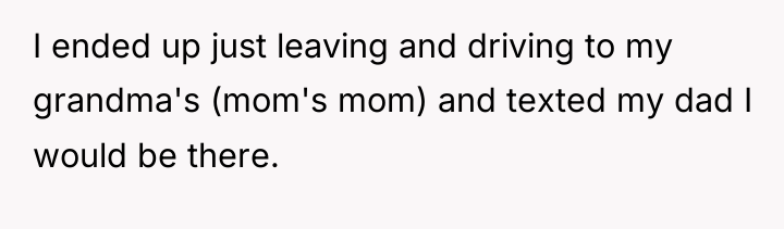 I ended up just leaving and driving to my grandma's...