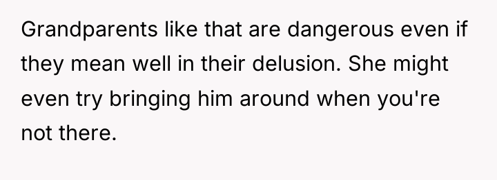 Grandparents like that are dangerous even if they mean well...