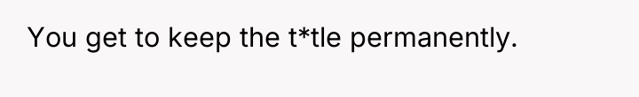 You get to keep the t*tle permanently.