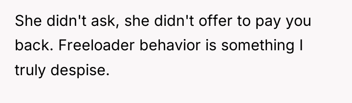 She didn't ask, she didn't offer to pay you back....