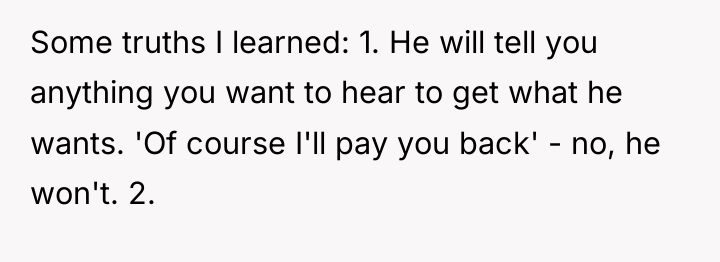 Some truths I learned: 1. He will tell you anything...