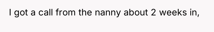 I got a call from the nanny about 2 weeks...