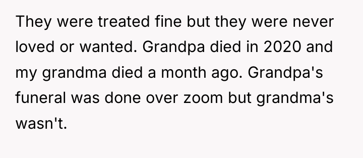 They were treated fine but they were never loved or...