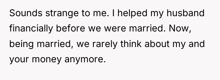 Sounds strange to me. I helped my husband financially before...