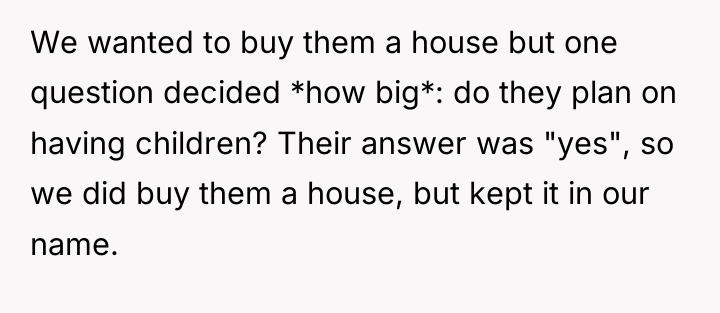 We wanted to buy them a house but one question...