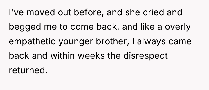 I've moved out before, and she cried and begged me...