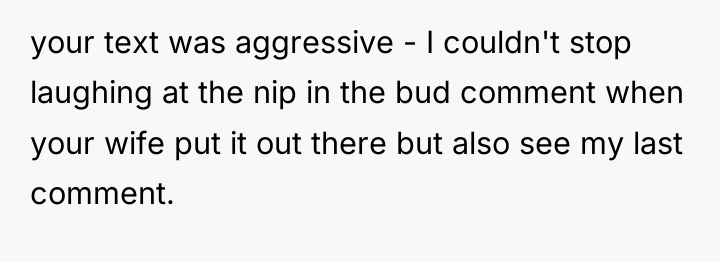 your text was aggressive - I couldn't stop laughing at...