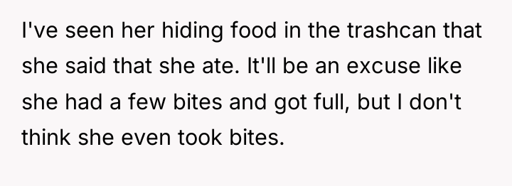 I've seen her hiding food in the trashcan that she...