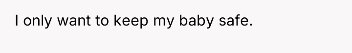 I only want to keep my baby safe.