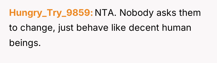 Hungry_Try_9859 NTA. Nobody asks them to change, just behave like...