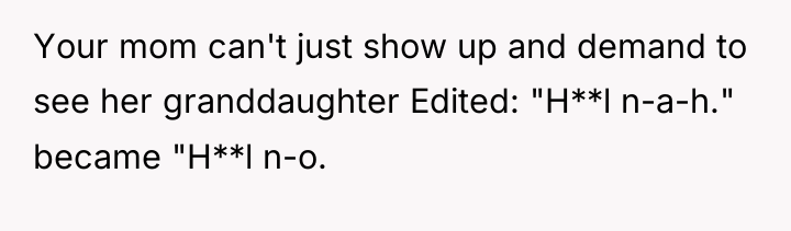 Your mom can't just show up and demand to see...