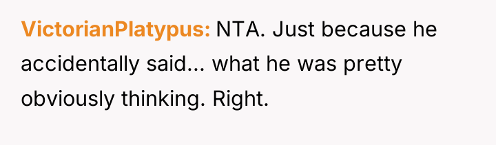 VictorianPlatypus NTA. Just because he accidentally said... what he was...