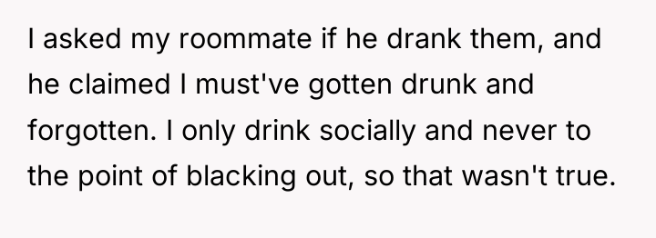 I asked my roommate if he drank them, and he...