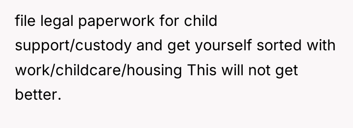 file legal paperwork for child support/custody and get yourself sorted...