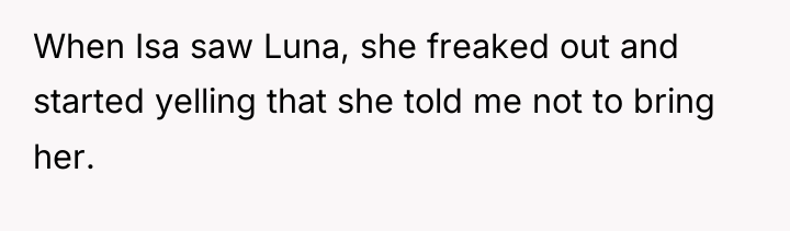When Isa saw Luna, she freaked out and started yelling...