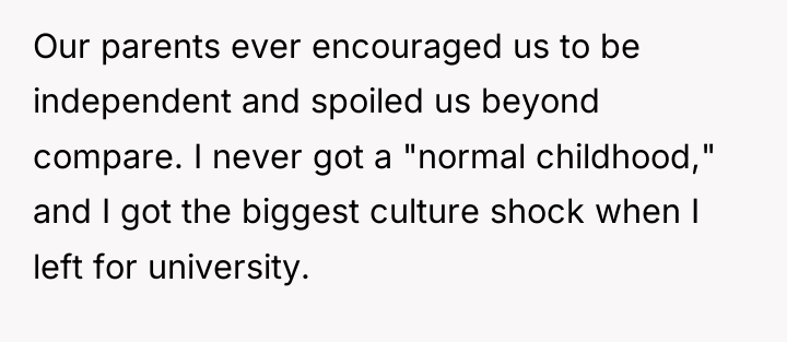 Our parents ever encouraged us to be independent and spoiled...
