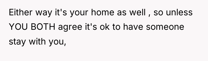 Either way it's your home as well , so unless...